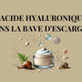 Acide Hyaluronique dans la Bave d'Escargot